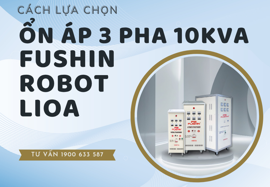 Hướng dẫn chọn mua ổn áp 3 pha 10KVA FUSHIN, LIOA, ROBOT đúng cách