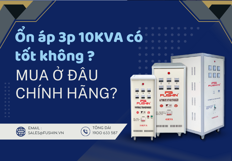 Ổn áp 3 pha 10KVA Fushin có tốt không? Mua ở đâu chính hãng – giá rẻ