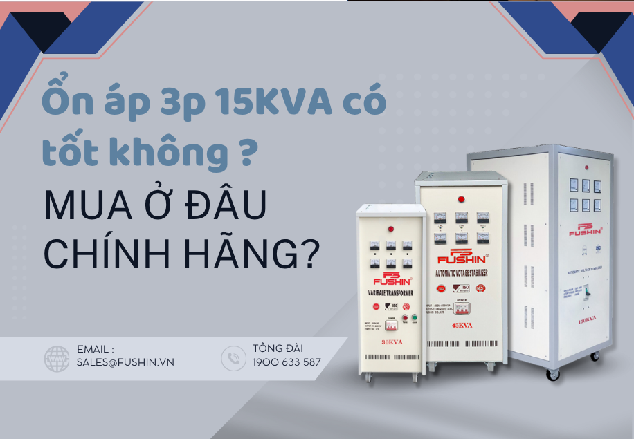 Ổn áp 3 pha 15KVA Fushin có tốt không? Mua ở đâu chính hãng – giá rẻ