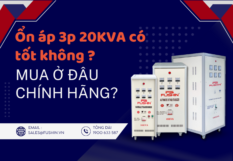 Ổn áp 3 pha 20KVA Fushin có tốt không? Mua ở đâu chính hãng - giá rẻ