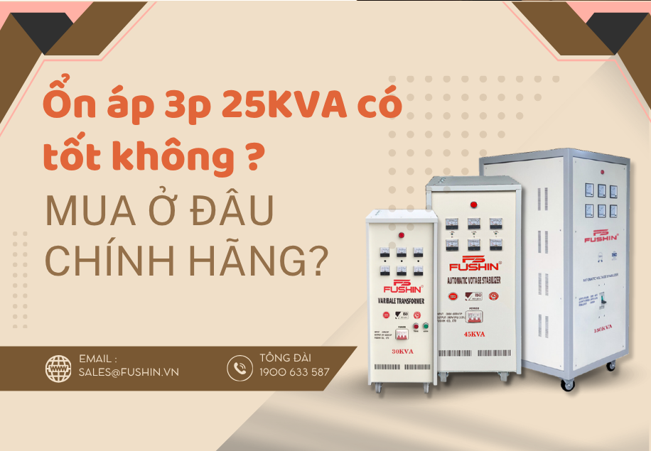 Ổn áp 3 pha 25KVA Fushin có tốt không? Mua ở đâu chính hãng – giá rẻ