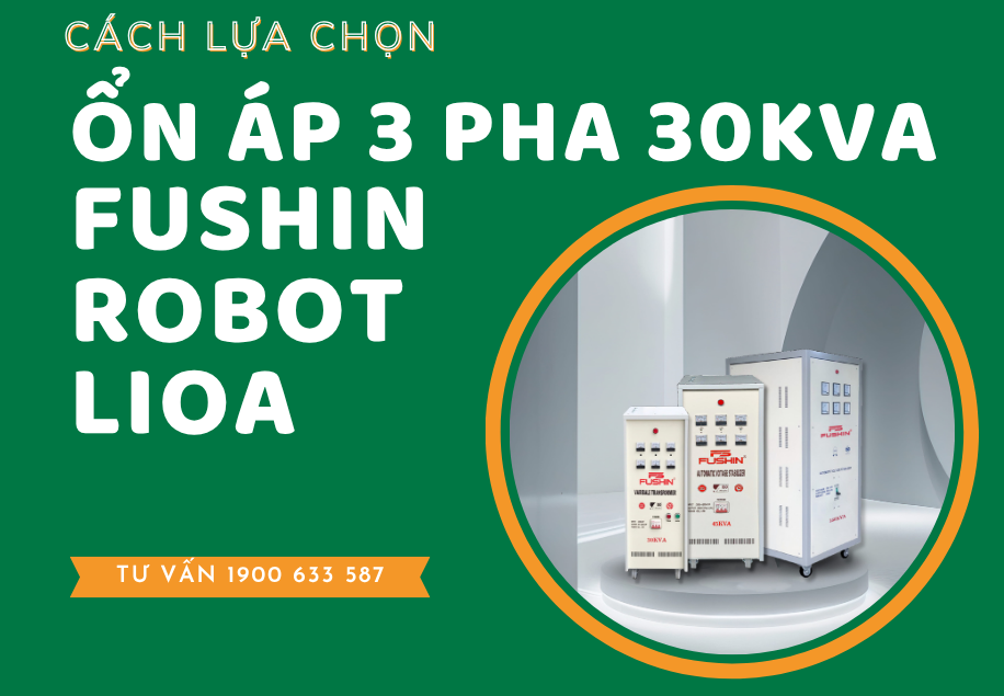 Hướng dẫn chọn mua ổn áp 3 pha 30KVA Fushin, Lioa, Robot đúng cách