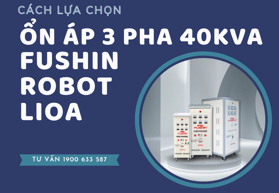 Hướng dẫn chọn mua ổn áp 3 pha 40KVA Fushin, Lioa, Robot đúng cách
