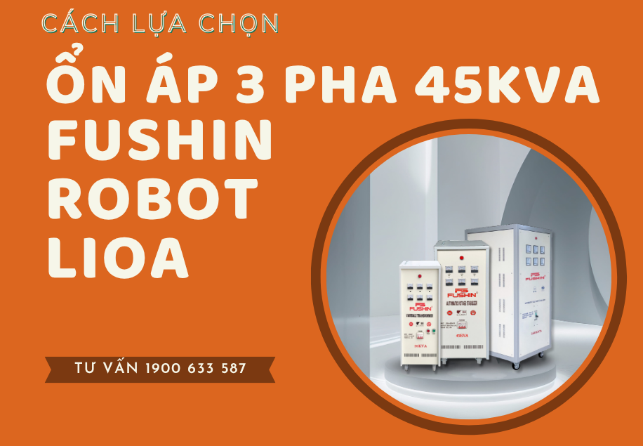 Hướng Dẫn Chọn Mua Ổn Áp 3 Pha 45KVA FUSHIN, LIOA, ROBOT Đúng Cách