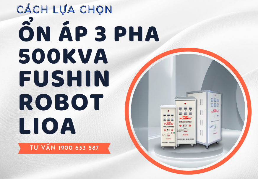 Hướng dẫn chọn mua ổn áp 3 pha 500KVA Fushin, Lioa, Robot đúng cách