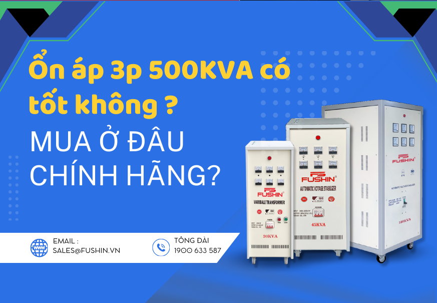 Ổn áp 3 pha 500KVA Fushin có tốt không? Mua ở đâu chính hãng giá rẻ
