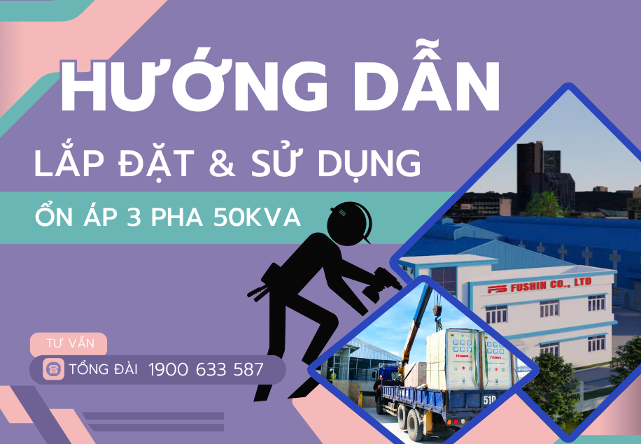 Hướng dẫn lắp đặt và sử dụng ổn áp 3 pha 50KVA FUSHIN đúng cách