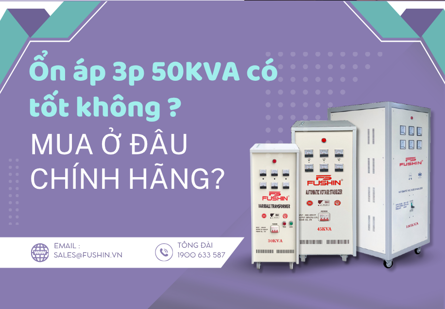 Ổn áp 3 pha 50KVA FUSHIN có tốt không? Mua ở đâu chính hãng - giá rẻ