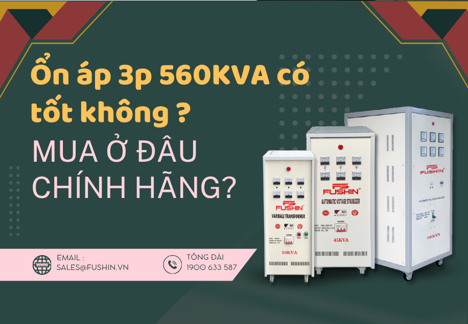 Ổn áp 3 pha 560KVA Fushin có tốt không? Mua ở đâu chính hãng – giá rẻ
