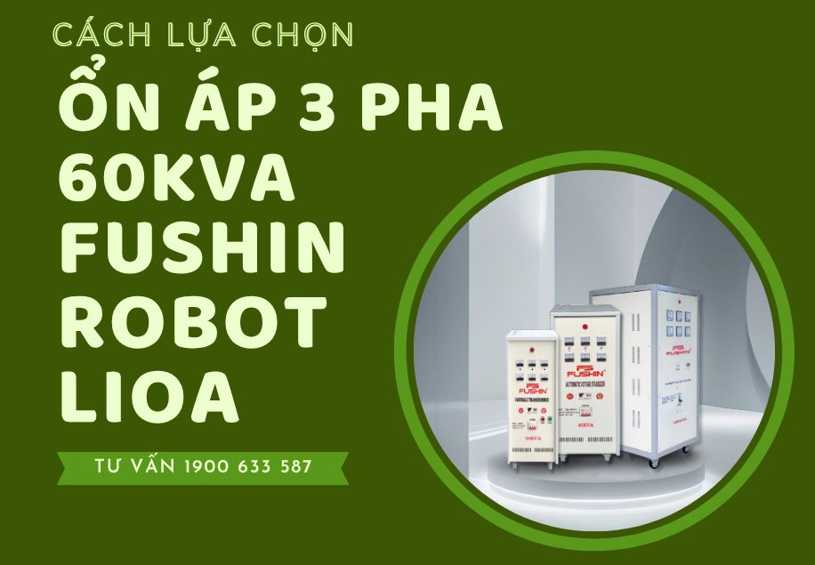 Hướng dẫn chọn mua ổn áp 3 pha 60KVA FUSHIN, LIOA, ROBOT đúng cách