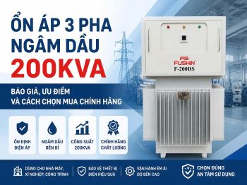 ỔN ÁP 3 PHA NGÂM DẦU 200KVA: BÁO GIÁ, ƯU ĐIỂM VÀ CÁCH CHỌN MUA CHÍNH HÃNG